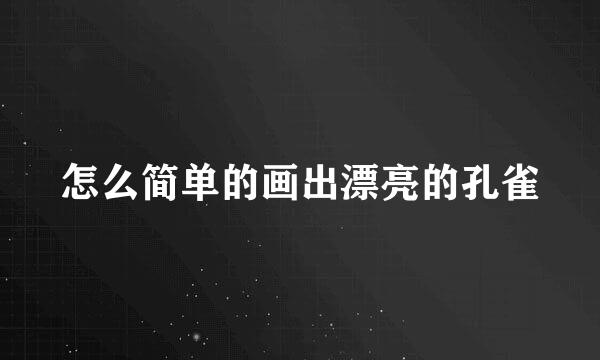 怎么简单的画出漂亮的孔雀