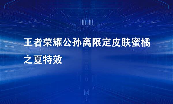 王者荣耀公孙离限定皮肤蜜橘之夏特效