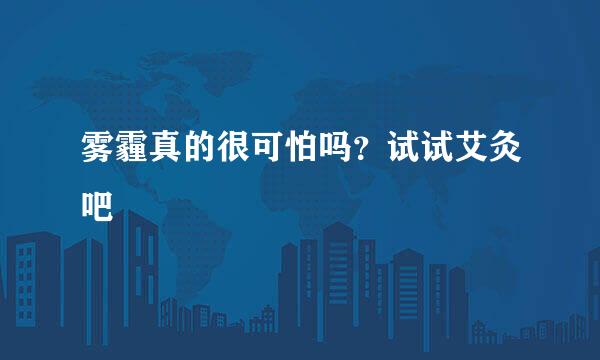 雾霾真的很可怕吗？试试艾灸吧