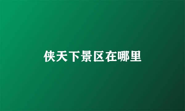 侠天下景区在哪里