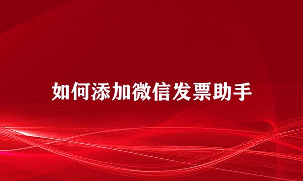 如何添加微信发票助手