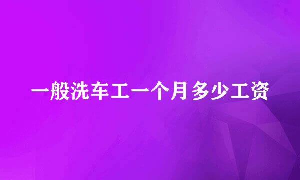 一般洗车工一个月多少工资