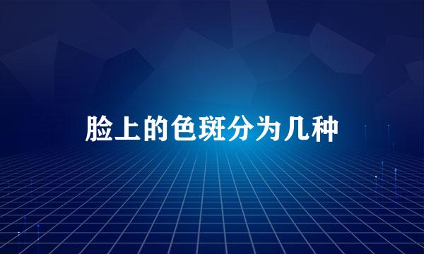 脸上的色斑分为几种