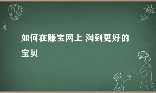 如何在赚宝网上 淘到更好的宝贝