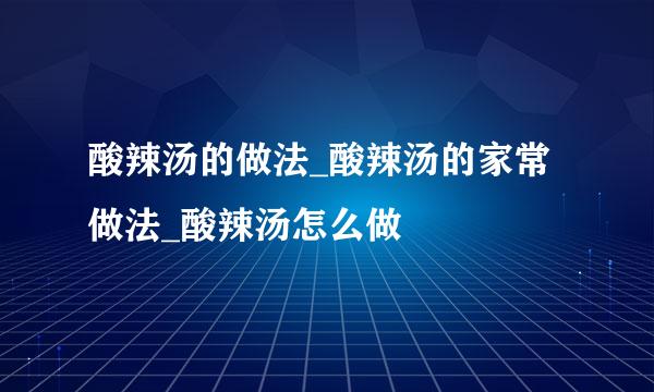 酸辣汤的做法_酸辣汤的家常做法_酸辣汤怎么做