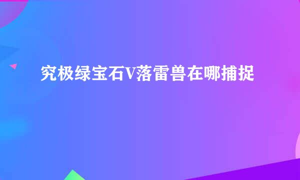 究极绿宝石V落雷兽在哪捕捉