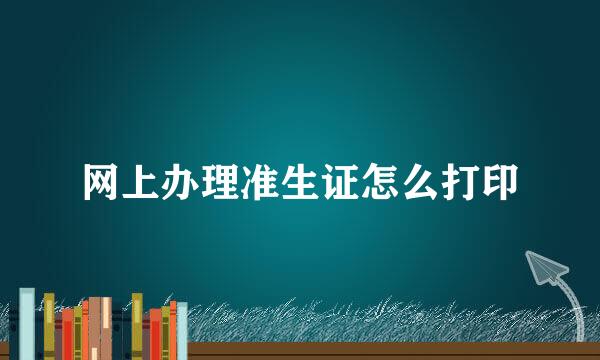 网上办理准生证怎么打印