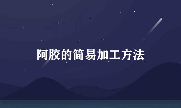 阿胶的简易加工方法