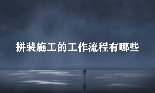 拼装施工的工作流程有哪些
