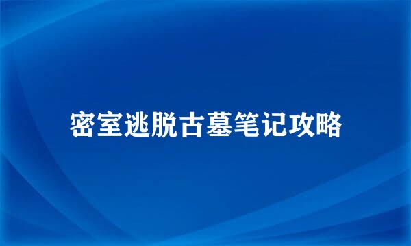 密室逃脱古墓笔记攻略