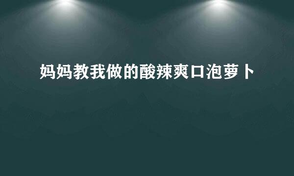 妈妈教我做的酸辣爽口泡萝卜