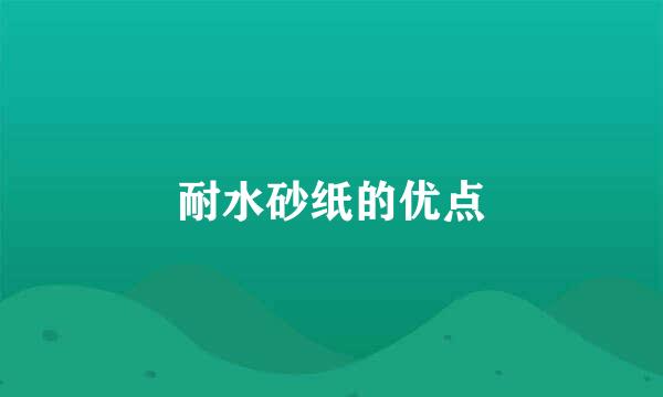 耐水砂纸的优点
