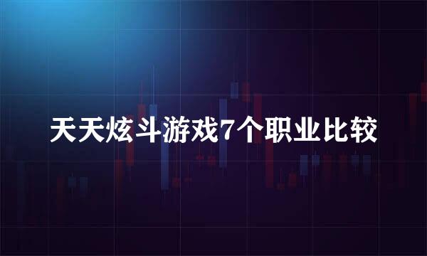 天天炫斗游戏7个职业比较
