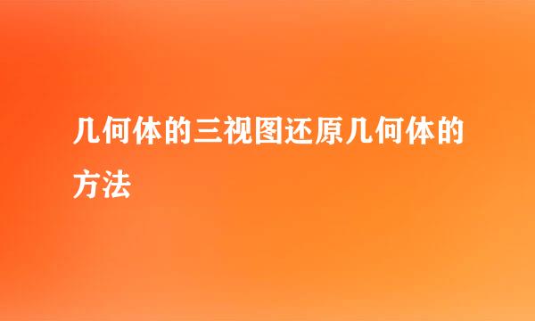 几何体的三视图还原几何体的方法