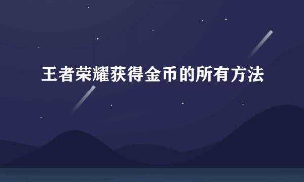 王者荣耀获得金币的所有方法