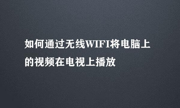 如何通过无线WIFI将电脑上的视频在电视上播放