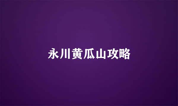 永川黄瓜山攻略