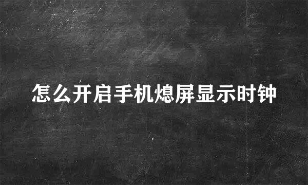 怎么开启手机熄屏显示时钟