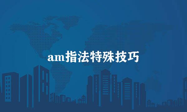 am指法特殊技巧