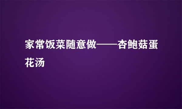 家常饭菜随意做——杏鲍菇蛋花汤