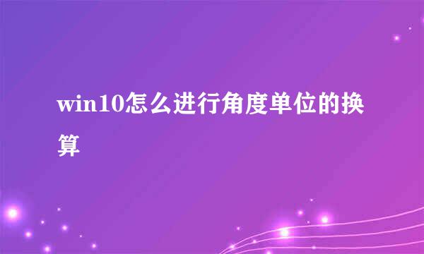 win10怎么进行角度单位的换算