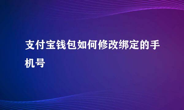 支付宝钱包如何修改绑定的手机号