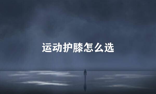 运动护膝怎么选