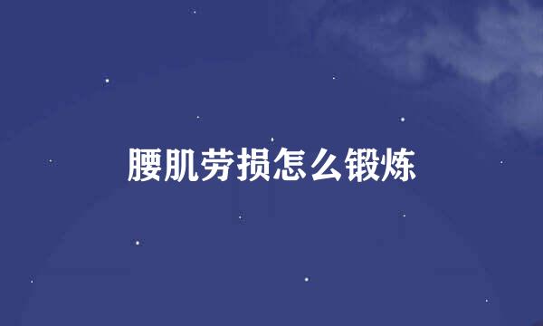 腰肌劳损怎么锻炼