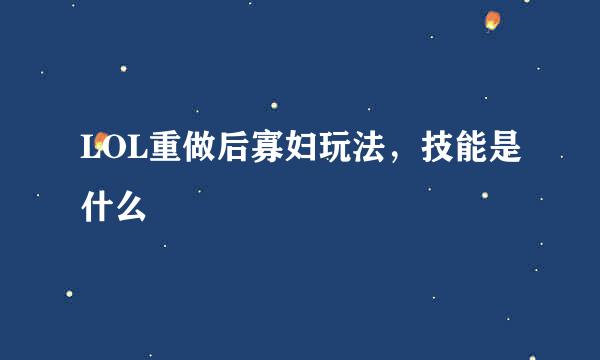 LOL重做后寡妇玩法，技能是什么