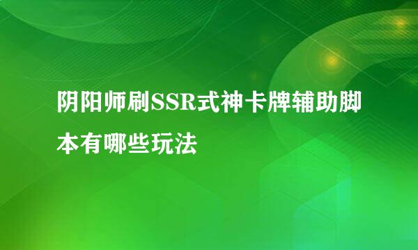 阴阳师刷SSR式神卡牌辅助脚本有哪些玩法