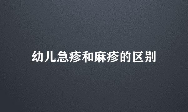 幼儿急疹和麻疹的区别