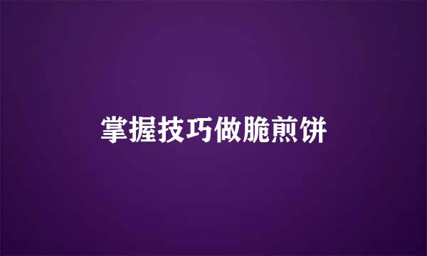 掌握技巧做脆煎饼