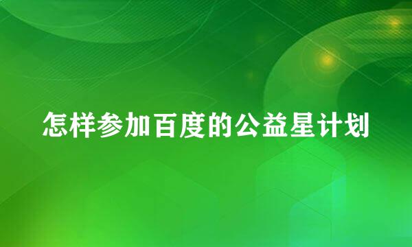 怎样参加百度的公益星计划