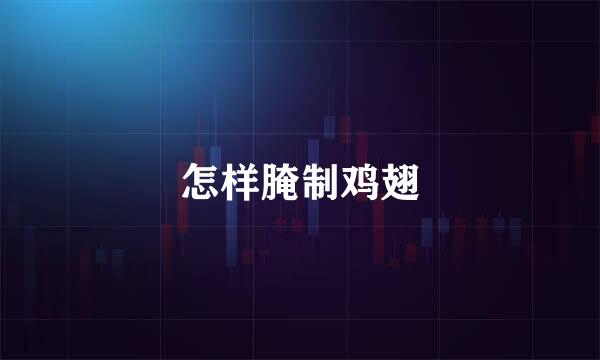 怎样腌制鸡翅