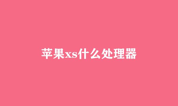 苹果xs什么处理器