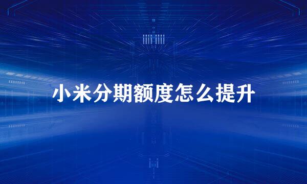 小米分期额度怎么提升