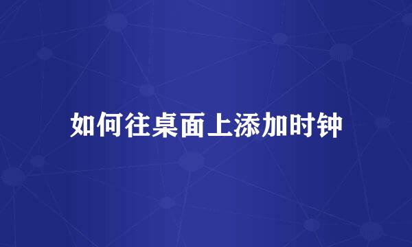 如何往桌面上添加时钟