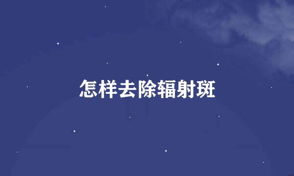 怎样去除辐射斑