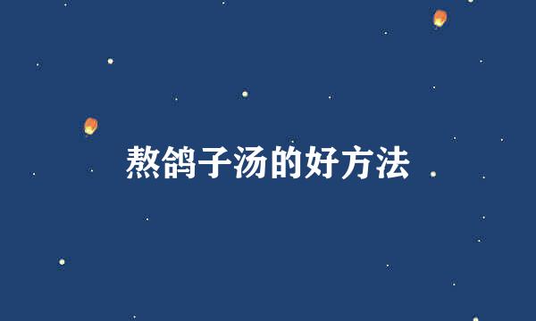 熬鸽子汤的好方法