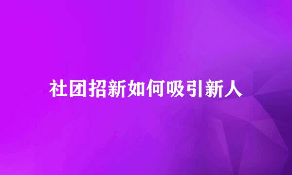 社团招新如何吸引新人