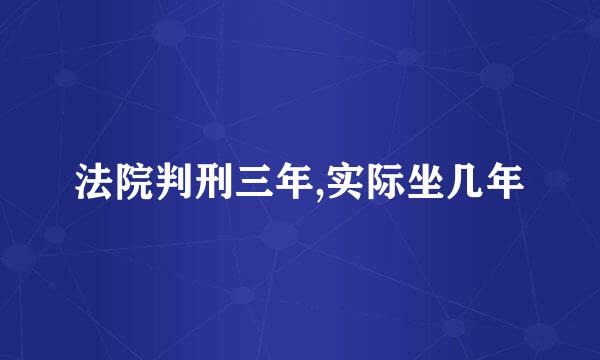 法院判刑三年,实际坐几年