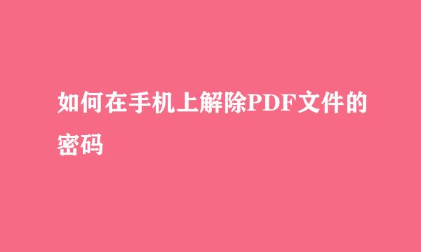 如何在手机上解除PDF文件的密码