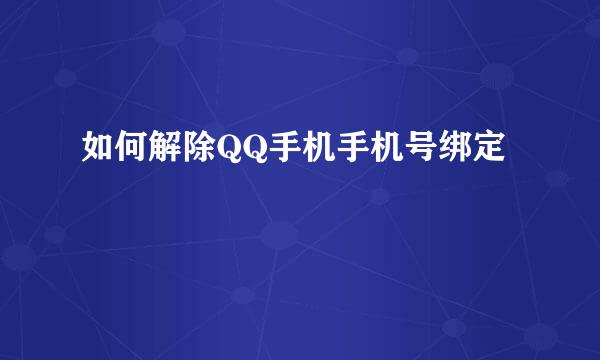 如何解除QQ手机手机号绑定