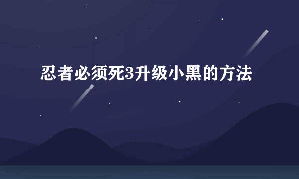 忍者必须死3升级小黑的方法