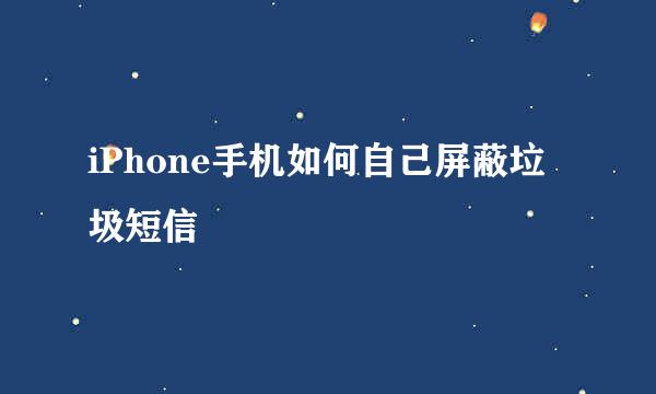 iPhone手机如何自己屏蔽垃圾短信
