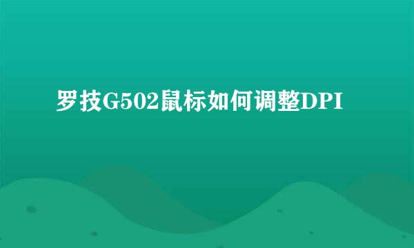 罗技G502鼠标如何调整DPI