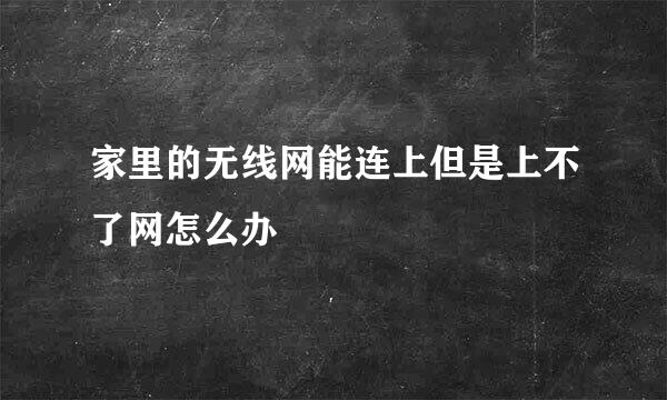 家里的无线网能连上但是上不了网怎么办