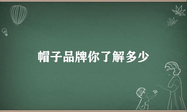 帽子品牌你了解多少