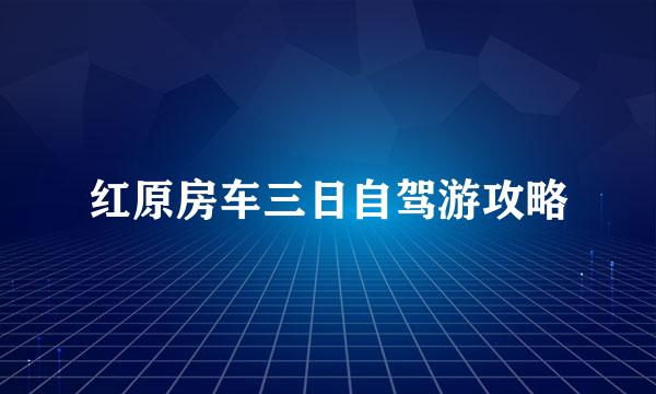 红原房车三日自驾游攻略