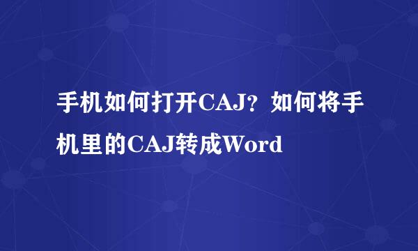手机如何打开CAJ？如何将手机里的CAJ转成Word